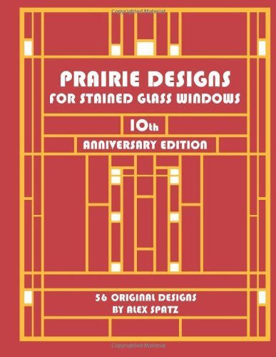 Prairie Designs For Stained Glass Windows - 10th Anniversary Edition - 8 Additional New Designs - 56 Original Designs